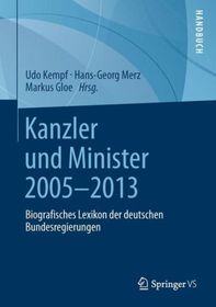 Kanzler und Minister 2005 - 2013: Biografisches Lexikon der deutschen Bundesregierungen Kanzler und Minister 2005 - 2013: Biografisches Lexikon der deutschen Bundesregierungen