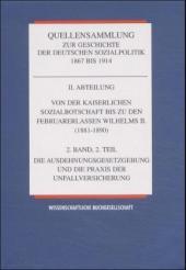Quellensammlung zur Geschichte der deutschen Sozialpolitik 1867-1914 / Von der kaiserlichen Sozialbotschaft bis zu den Februarerlassen Wilhelms II (1881-1890) / Die Ausdehnungsgesetzgebung und die Praxis der Unfallversicherung. Bd.2/2: Die Ausdehnungsgesetzgebung und die Praxis der Unfallversicherung Quellensammlung zur Geschichte der deutschen Sozialpolitik 1867-1914 / Von der kaiserlichen Sozialbotschaft bis zu den Februarerlassen Wilhelms II (1881-1890) / Die Ausdehnungsgesetzgebung und die Praxis der Unfallversicherung. Bd.2/2: Die Ausdehnungsgesetzgebung und die Praxis der Unfallversicherung
