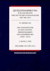 Quellensammlung zur Geschichte der deutschen Sozialpolitik 1867-1914 / Die Sozialpolitik in den letzten Friedensjahren des Kaiserreichs (1905-1914). Bd.4/2: Die Jahre 1911-1914 Quellensammlung zur Geschichte der deutschen Sozialpolitik 1867-1914 / Die Sozialpolitik in den letzten Friedensjahren des Kaiserreichs (1905-1914). Bd.4/2: Die Jahre 1911-1914
