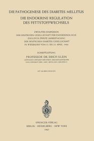 Die Pathogenese des Diabetes Mellitus: Die Endokrine Regulation des Fettstoffwechsels Zwölftes Symposion der Deutschen Gesellschaft für Endokrinologie Zugleich Zweite Jahrestagung der Deutschen Diabetes-Gesellschaft in Wiesbaden vom 21. Bis 23. April 1966 Die Pathogenese des Diabetes Mellitus: Die Endokrine Regulation des Fettstoffwechsels Zwölftes Symposion der Deutschen Gesellschaft für Endokrinologie Zugleich Zweite Jahrestagung der Deutschen Diabetes-Gesellschaft in Wiesbaden vom 21. Bis 23. April 1966