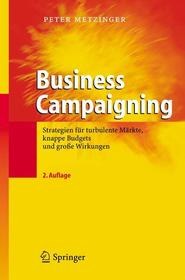 Business Campaigning: Strategien für turbulente Märkte, knappe Budgets und große Wirkungen Business Campaigning: Strategien für turbulente Märkte, knappe Budgets und große Wirkungen