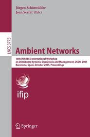 Ambient Networks: 16th IFIP/IEEE International Workshop on Distributed Systems: Operations and Management, DSOM 2005, Barcelona, Spain, October 24-26, 2005, Proceedings