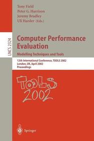Computer Performance Evaluation: Modelling Techniques and Tools: Modelling Techniques and Tools. 12th International Conference, TOOLS 2002 London, UK, April 14-17, 2002 Proceedings