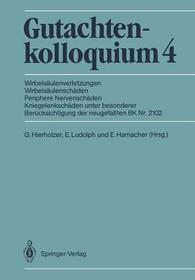 Gutachtenkolloquium 4: Wirbelsäulenverletzungen Wirbelsäulenschäden Periphere Nervenschäden Kniegelenkschäden unter besonderer Berücksichtigung der neugefaßten BK Nr. 2102