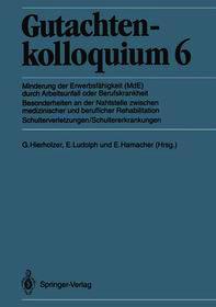 Gutachtenkolloquium 6: Minderung der Erwerbsfähigkeit (MdE) durch Arbeitsunfall oder Berufskrankheit. Besonderheiten an der Nahtstelle zwischen medizinischer und beruflicher Rehabilitation. Schulterverletzungen/Schultererkrankungen