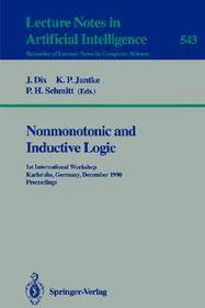 Nonmonotonic and Inductive Logic: 1st International Workshop, Karlsruhe, Germany, December 4-7, 1990. Proceedings Nonmonotonic and Inductive Logic: 1st International Workshop, Karlsruhe, Germany, December 4-7, 1990. Proceedings