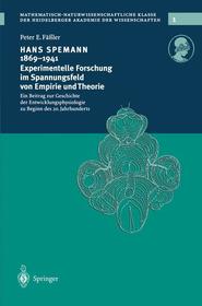 Hans Spemann 1869-1941 Experimentelle Forschung im Spannungsfeld von Empirie und Theorie: Ein Beitrag zur Geschichte der Entwicklungsphysiologie zu Beginn des 20. Jahrhunderts