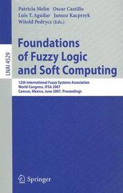 Foundations of Fuzzy Logic and Soft Computing: 12th International Fuzzy Systems Association World Congress, IFSA 2007, Cancun, Mexico, Junw 18-21, 2007, Proceedings Foundations of Fuzzy Logic and Soft Computing: 12th International Fuzzy Systems Association World Congress, IFSA 2007, Cancun, Mexico, Junw 18-21, 2007, Proceedings