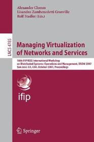 Managing Virtualization of Networks and Services: 18th IFIP/IEEE International Workshop on Distributed Systems: Operations and Management, DSOM 2007, San José, CA, USA, October 29-31, 2007, Proceedings