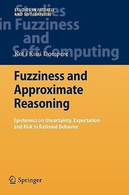 Fuzziness and Approximate Reasoning: Epistemics on Uncertainty, Expectation and Risk in Rational Behavior