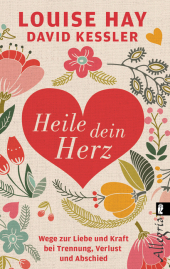 Heile dein Herz: Wege zur Liebe und Kraft bei Trennung, Verlust und Abschied Heile dein Herz: Wege zur Liebe und Kraft bei Trennung, Verlust und Abschied