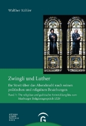 Zwingli und Luther: Ihr Streit über das Abendmahl nach seinen politischen und religiösen Beziehungen