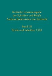 Kritische Gesamtausgabe der Schriften und Briefe Andreas Bodensteins von Karlstadt: Band III: Briefe und Schriften 1520
