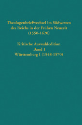 Theologenbriefwechsel im Südwesten des Reichs in der Frühen Neuzeit (1550-1620): Kritische Auswahledition, Band 1: Württemberg I (1548-1570)