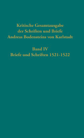 Kritische Gesamtausgabe der Schriften und Briefe Andreas Bodensteins von Karlstadt: Band IV: Briefe und Schriften 1521