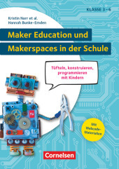 Maker Education und Makerspaces in der Schule - Tüfteln, konstruieren, programmieren mit Kindern in Klasse 3 bis 6: Buch