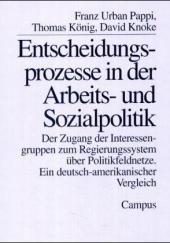 Entscheidungsprozesse in der Arbeits- und Sozialpolitik: Der Zugang der Interessengruppen zum Regierungssystem über Politikfeldnetze. Ein deutsch-amerikanischer Vergleich