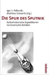 Die Spur des Sputnik: Kulturhistorische Expeditionen ins kosmische Zeitalter