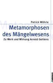 Metamorphosen des Mängelwesens: Zu Werk und Wirkung Arnold Gehlens. Dissertationsschrift