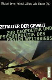 Zeitalter der Gewalt: Zur Geopolitik und Psychopolitik des Ersten Weltkriegs