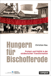 Hungern für Bischofferode: Protest und Politik in der ostdeutschen Transformation