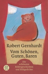Vom Schönen, Guten, Baren: Die schönsten Bildergeschichten und Bildgedichte