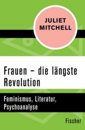 Frauen - die längste Revolution: Feminismus, Literatur, Psychoanalyse