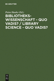 Bibliothekswissenschaft - quo vadis? / Library Science - quo vadis ?: Eine Disziplin zwischen Traditionen und Visionen: Programme - Modelle - Forschungsaufgaben / A Discipline between Challenges and Opportunities: Programs - Models - Research Assignments