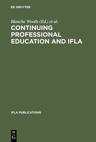 Continuing Professional Education and IFLA: Past, Present, and a Vision for the Future ; Papers from the IFLA CPERT Second World Conference on Continuing Professional Education for the Library and Information Science Professions. A Publication of the Continuing Professional Education Round...