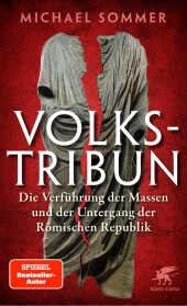 Volkstribun: Die Verführung der Massen und der Untergang der Römischen Republik