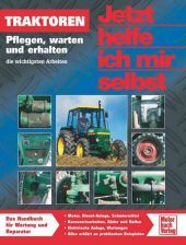 Traktoren: Pflegen, warten und erhalten, die wichtigsten Arbeiten. Das Handbuch für Wartung und Reparatur
