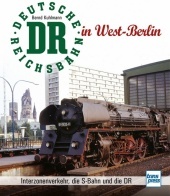 Die Deutsche Reichsbahn in West-Berlin: Interzonenverkehr, die S-Bahn und die DR Die Deutsche Reichsbahn in West-Berlin: Interzonenverkehr, die S-Bahn und die DR