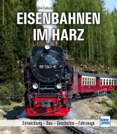 Eisenbahnen im Harz: Entwicklung - Bau - Geschichte - Fahrzeuge