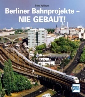 Berliner Bahnprojekte - Nie gebaut! Berliner Bahnprojekte - Nie gebaut!