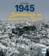 1945 - Bahnfahrten im zerstörten Berlin 1945 - Bahnfahrten im zerstörten Berlin