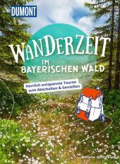 Dumont Wanderzeit im Bayerischen Wald: Herrlich entspannte Touren zum Abschalten & Genießen