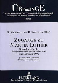 Zugänge zu Martin Luther: Ringvorlesung an der Pädagogischen Hochschule Freiburg zum Lutherjahr 1996- Gesammelt als Festschrift für Dietrich von Heymann