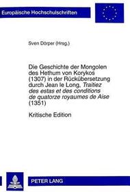 Die Geschichte der Mongolen des Hethum von Korykos (1307) in der Rückübersetzung durch Jean le Long, 