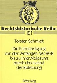 Die Entmündigung von den Anfängen des BGB bis zu ihrer Ablösung durch das Institut der Betreuung: Dissertationsschrift Die Entmündigung von den Anfängen des BGB bis zu ihrer Ablösung durch das Institut der Betreuung: Dissertationsschrift