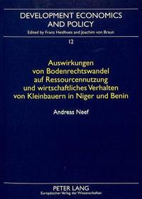 Auswirkungen von Bodenrechtswandel auf Ressourcennutzung und wirtschaftliches Verhalten von Kleinbauern in Niger und Benin: Dissertationsschrift Auswirkungen von Bodenrechtswandel auf Ressourcennutzung und wirtschaftliches Verhalten von Kleinbauern in Niger und Benin: Dissertationsschrift