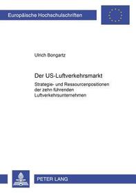 Der US-Luftverkehrsmarkt: Strategie- und Ressourcenpositionen der zehn führenden Luftverkehrsunternehmen 1989-1995. Dissertationsschrift