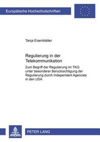 Regulierung in der Telekommunikation: Zum Begriff der Regulierung im TKG unter besonderer Berücksichtigung der Regulierung durch Independent Agencies in den USA. Dissertationsschrift