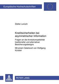 Kreditsicherheiten bei asymmetrischer Information: Fragen an die Anreizkompatibilität traditioneller und alternativer Besicherungsdesigns. Dissertationsschrift