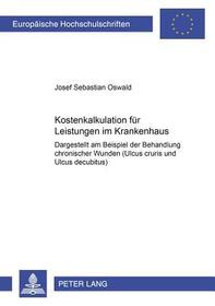 Kostenkalkulation für Leistungen im Krankenhaus: Dargestellt am Beispiel der Behandlung chronischer Wunden (Ulcus cruris und Ulcus decubitus)