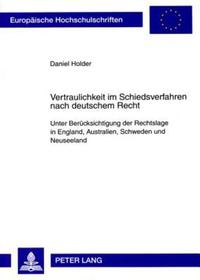 Vertraulichkeit im Schiedsverfahren nach deutschem Recht: Unter Berücksichtigung der Rechtslage in England, Australien, Schweden und Neuseeland