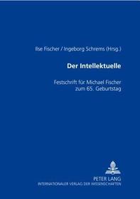 Der Intellektuelle: Rolle, Funktion und Paradoxie- Festschrift für Michael Fischer zum 65. Geburtstag Der Intellektuelle: Rolle, Funktion und Paradoxie- Festschrift für Michael Fischer zum 65. Geburtstag