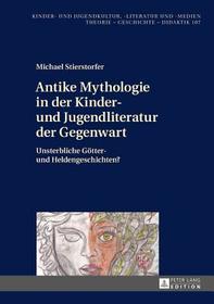 Antike Mythologie in der Kinder- und Jugendliteratur der Gegenwart: Unsterbliche Götter- und Heldengeschichten?