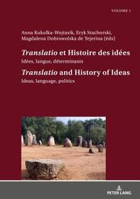 «Translatio» et Histoire des idées / «Translatio» and the History of Ideas: Idées, langue, déterminants. Tome 1 / Ideas, language, politics. Volume 1