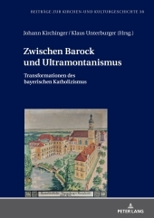 Zwischen Barock und Ultramontanismus: Transformationen des bayerischen Katholizismus