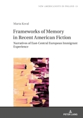 Frameworks of Memory in Recent American Fiction: Narratives of East-Central European Immigrant Experience